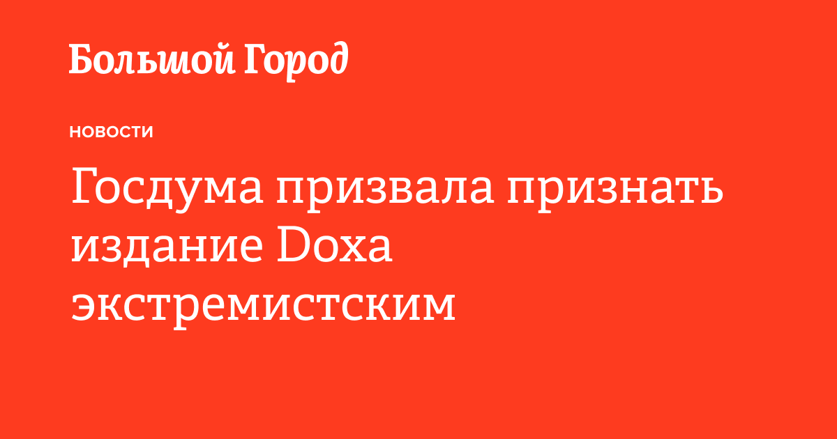 Госдума призвала признать издание Doxa экстремистским — Большой город