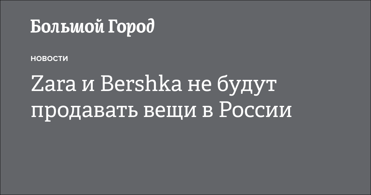 Zara и Bershka не будут продавать вещи в России — Большой город