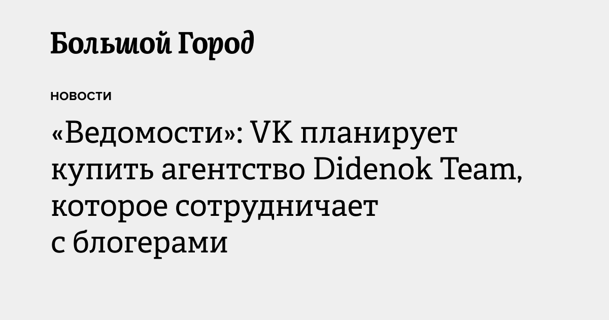 «Ведомости»: VK планирует купить агентство Didenok Team, которое ...