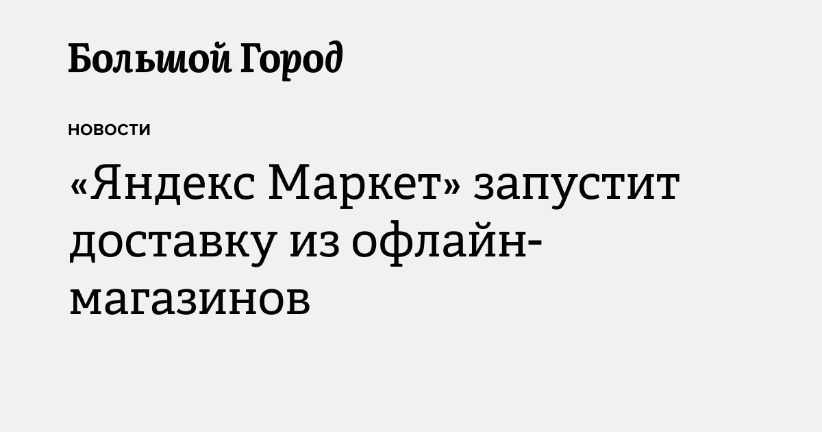 «Яндекс Маркет» запустит доставку из офлайн-магазинов — Большой город