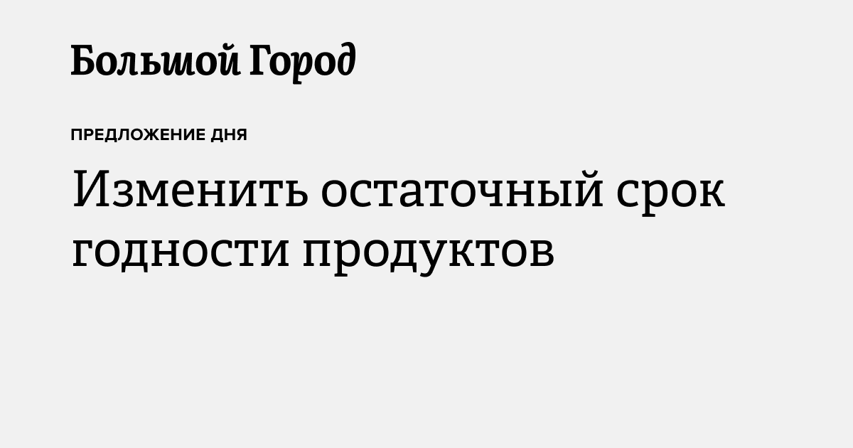 Изменить остаточный срок годности продуктов — Большой город