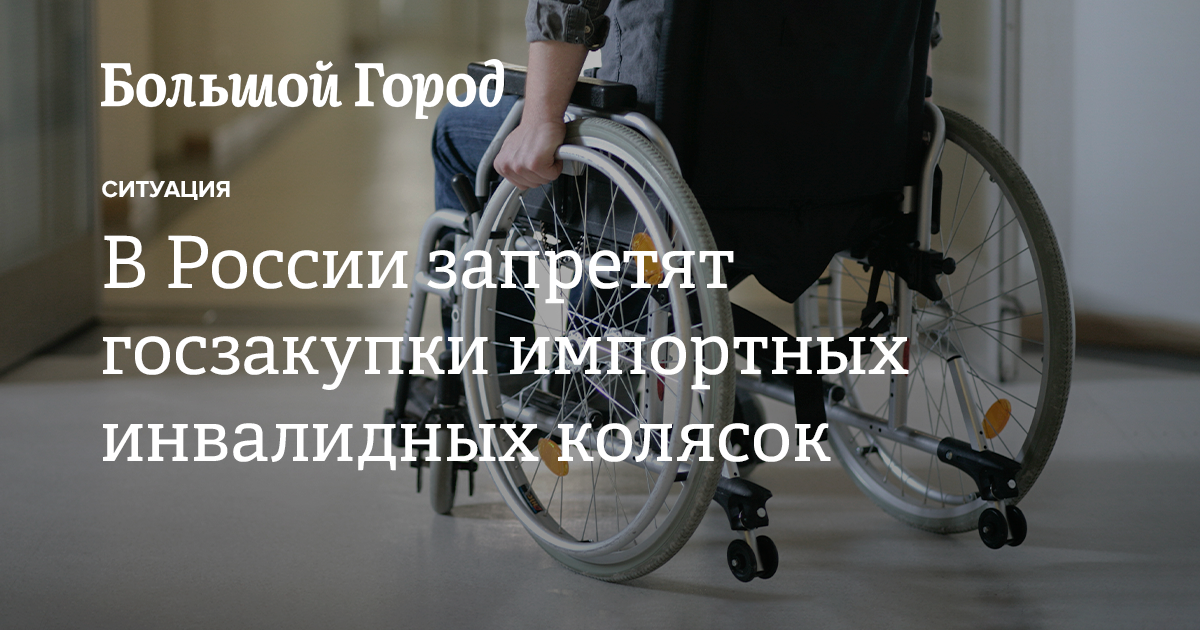 В России запретят госзакупки импортных инвалидных колясок — Большой город
